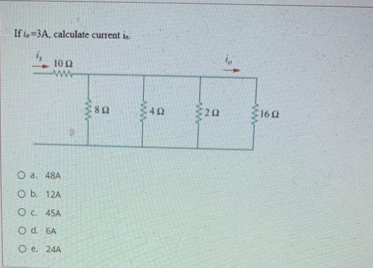 If io=3A, calculate current i.
10 2
ww
82
42
162
O a. 48A
O b. 12A
O C. 45A
O d. 6A
O e. 24A
www
2.
