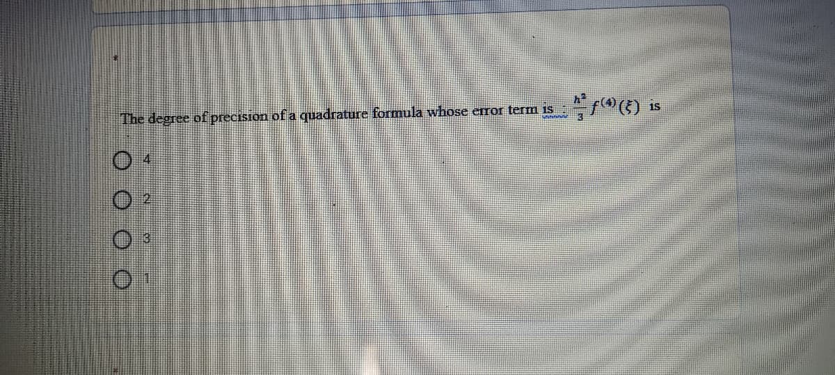 r() is
1S
The degree of precision of a quadrature formula whose error term is
4
