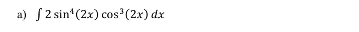 a) 2 sin¹ (2x) cos³(2x) dx