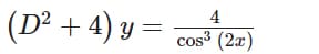 4
(D² + 4) y
cos3 (2x)
