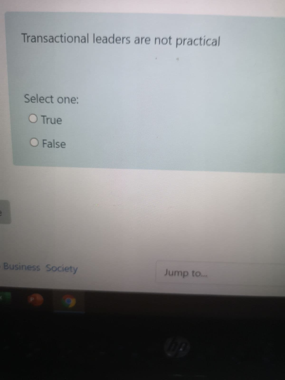 Transactional leaders are not practical
Select one:
O True
O False
Business Society
Jump to...
