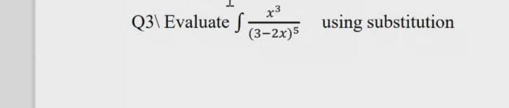 Q3\ Evaluate f
x3
(3-2х)5
using substitution
