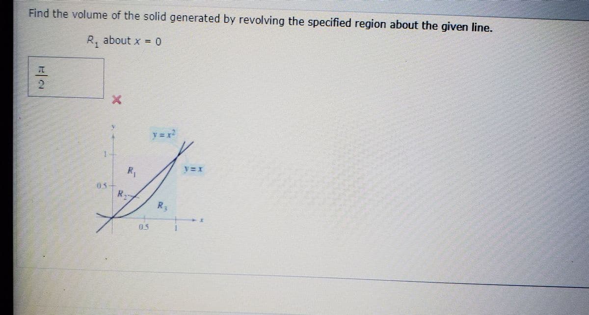 Find the volume of the solid generated by revolving the specified region about the given line.
R, about x =
0.
05
