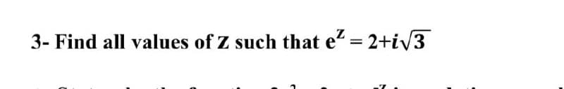 3- Find all values of Z such that e² = 2+i√√3