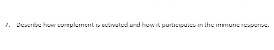 7. Describe how complement is activated and how it participates in the immune response.