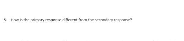 5. How is the primary response different from the secondary response?