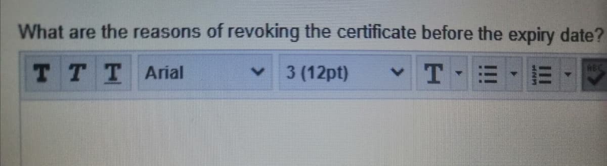 What are the reasons of revoking the certificate before the expiry date?
v T
REC
TTTArial
3 (12pt)
4.
