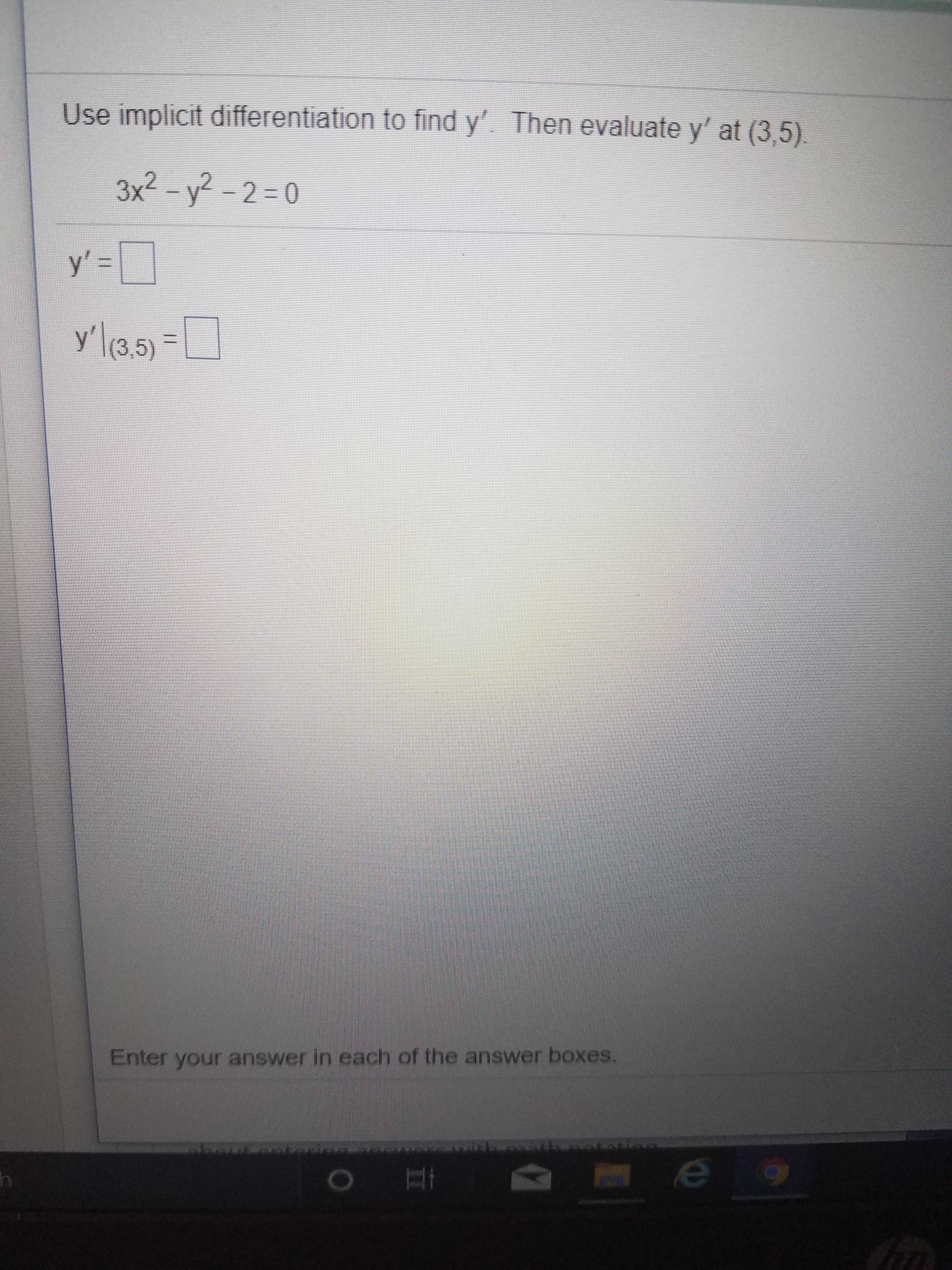 Use implicit differentiation to find y' Then evaluate y' at (3,5)
3x2-y2-2 0
y' =
y'l3.5)
y'la5)=
Enter your answer in each of the answer boxes.
e
