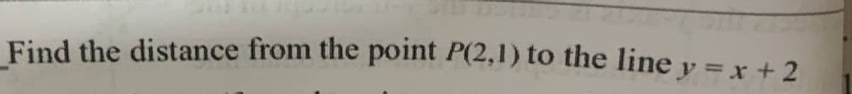 Find the distance from the point P(2,1) to the line y = x +2
