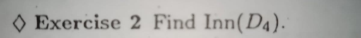 O Exercise 2 Find Inn(D4).
