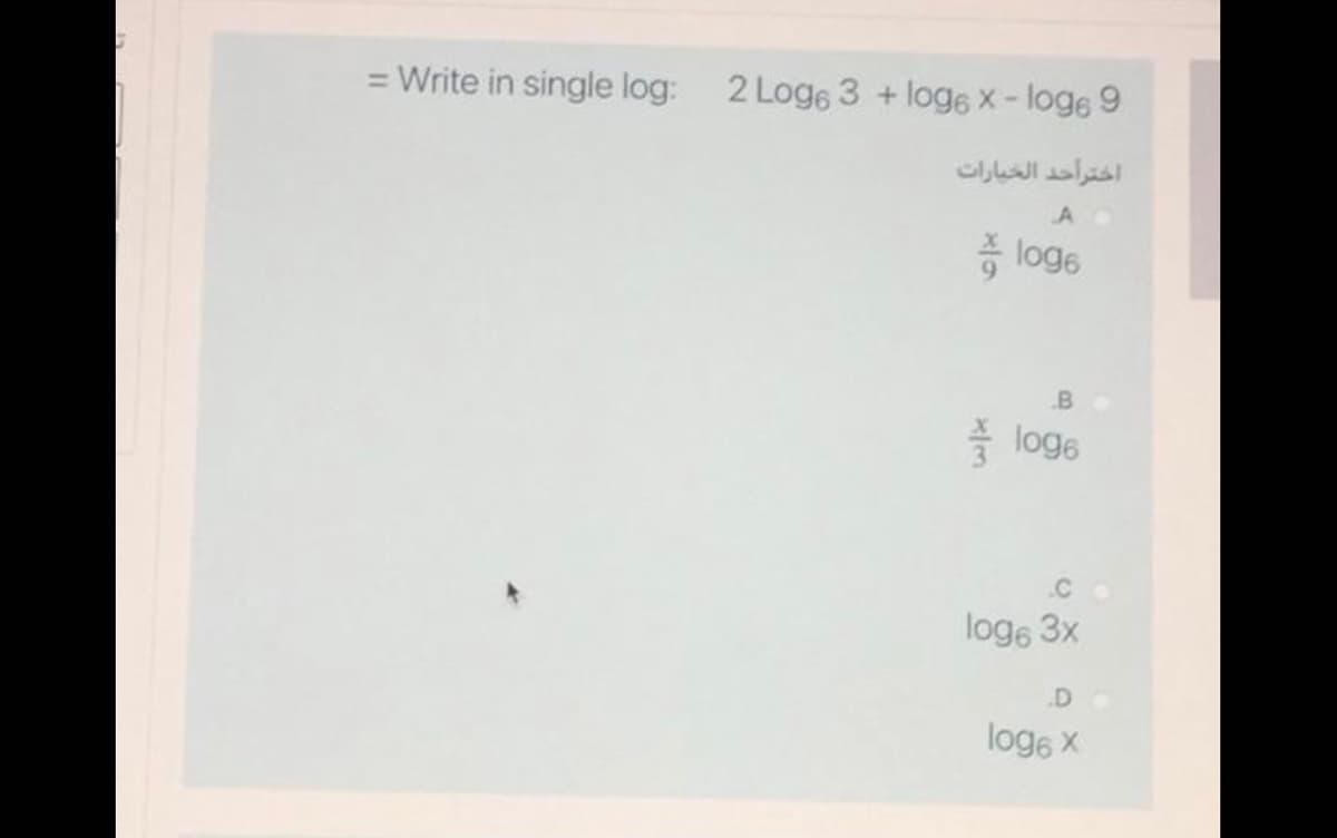 = Write in single log: 2 Loge 3 +loge x-loge 9
اخترأحد الخيارات
증 log6
.B
log6
.C
loge 3x
.D
loge X
