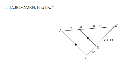 5. IFAJKL-AMKN, find LK. *
14
M
3x - 13
.K
x+ 14
12
