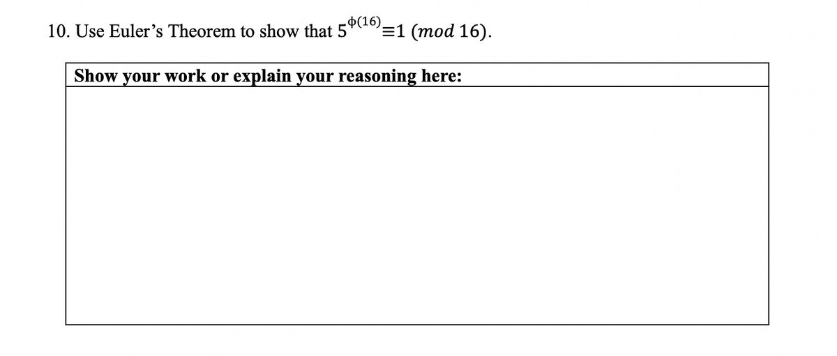 10. Use Euler's Theorem to show that 5º(1),
=1 (mod 16).
Show your work or explain your reasoning here:
