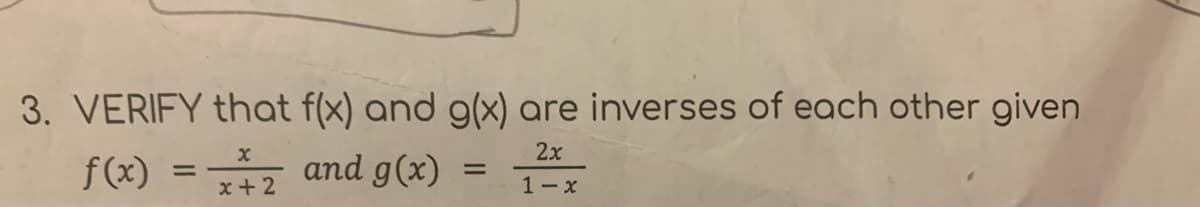 3. VERIFY that f(x) and g(x) are inverses of each other given
2x
f(x) =2 and g(x) =
x +
1-x
