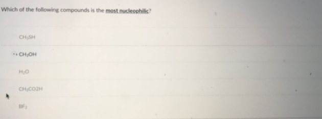 Which of the following compounds is the most nucleophilic?
CH,SH
CH,OH
CHCOZH
