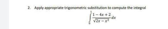 2. Apply appropriate trigonometric substitution to compute the integral
1-4x + 2
dx
V2x – x
