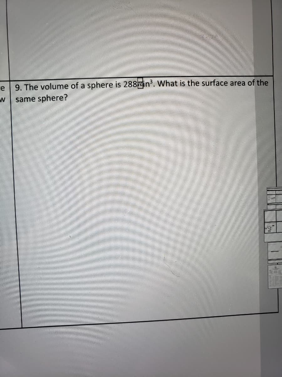 re
9. The volume of a sphere is 288gin. What is the surface area of the
same sphere?
