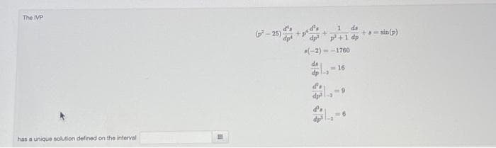 The IVP
7- 25)
de
ta-sin(p)
dp
p+1 dp
(-2)-
-1760
de
-16
dp l-a
6.
-6
dp-a
has a unique solution defined on the interval
