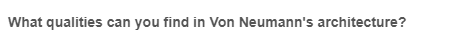 What qualities can you find in Von Neumann's architecture?