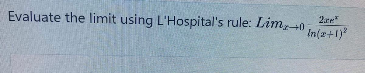 Evaluate the limit using L'Hospital's rule: Lim0
2xe"
In(x+1)?
