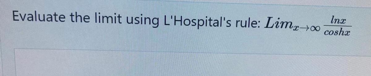 Inx
Evaluate the limit using L'Hospital's rule: Lima0 cosh
