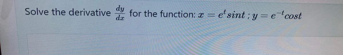 dy
Solve the derivative
dx
for the function: a = e'sint ; y = etcost
