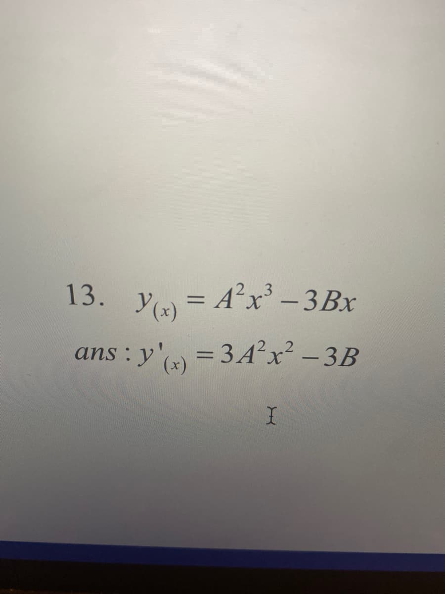 13. y = A²x' - 3Bx
%3D
(x)
ans : y' = 34A²X² - 3B
%3D
(x)
