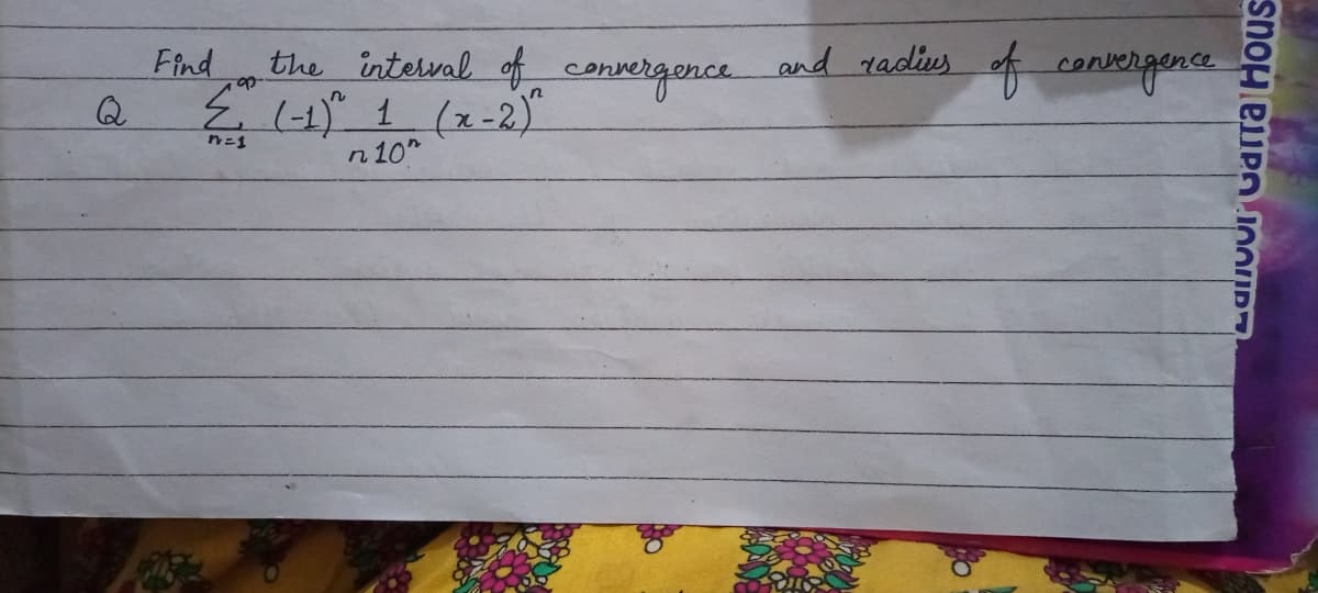 the interval of convergence
and radius
Find
Q
E41 (x-2)
n=1
n 10"
