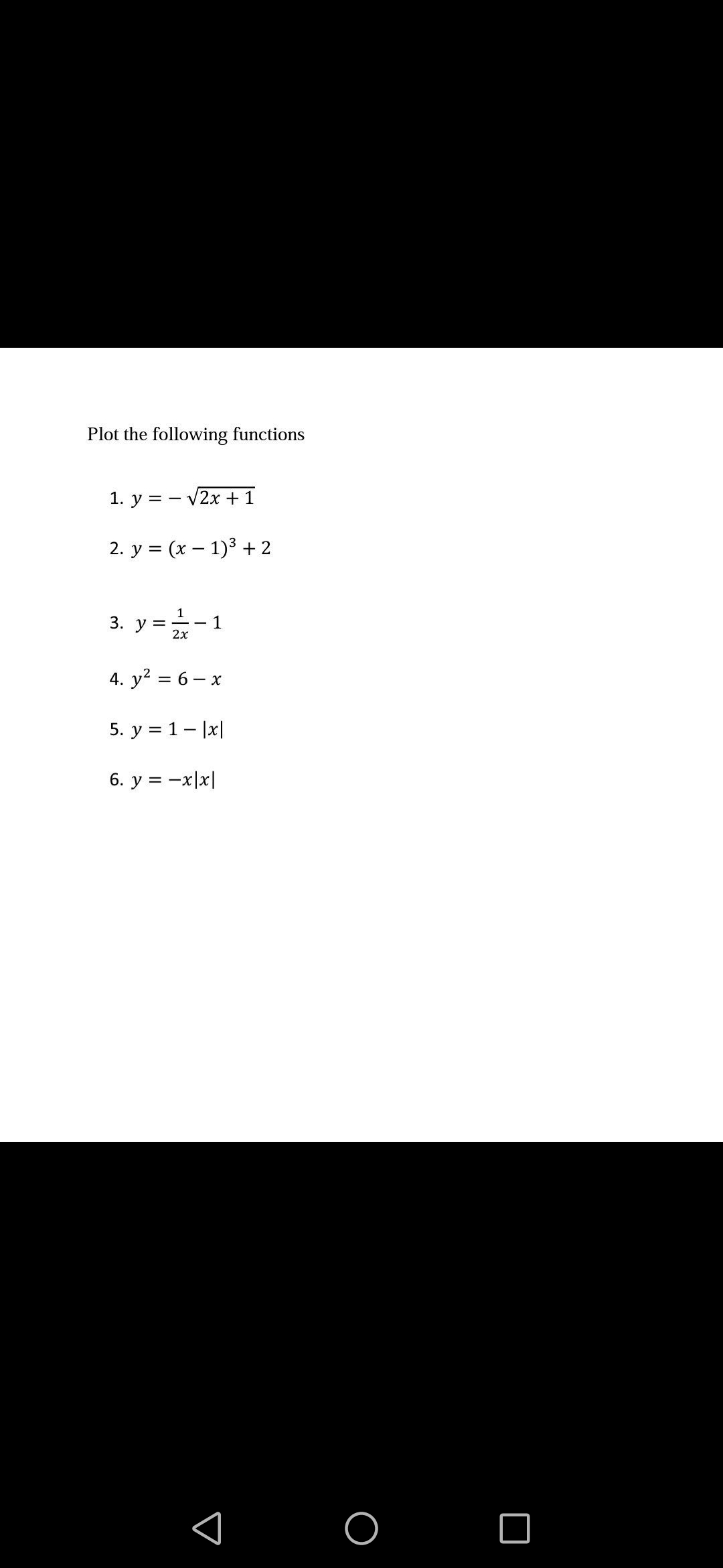 Plot the following functions
1. у %3D— V2x + 1
2. у %3 (х — 1)3 +2
3. y =-1
2х
4. у? 3D 6— х
5. у %3D 1 — \x|
6. y = -x|x|
< O O
