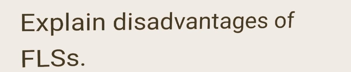 Explain disadvantages of
FLSS.