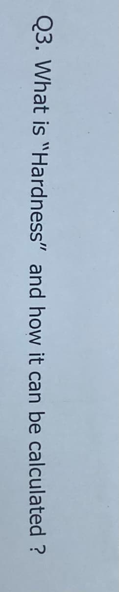Q3. What is "Hardness" and how it can be calculated ?
