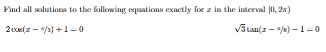 Find all solutions to the following equations exactly for e in the interval (0, 27)
2 cos(r – */3) +1= 0
V3 tan(x – */6) -1=0
