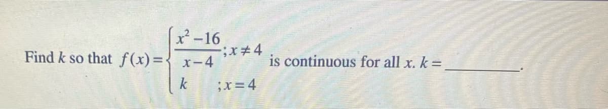 2-16
Find k so that f(x)={ x-4
is continuous for all x. k =
k
;x= 4
