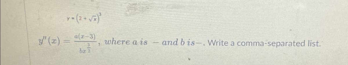 a(z-3)
y" (x) =
where a is
and b is-. Write a comma-separated list.
3.
bz 2
