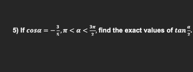 5) If cosa
- 5,π<α<#
find the exact values of tan.
