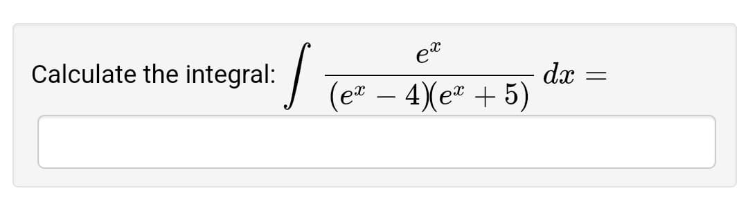 et
Calculate the integral:
dx
(e – 4)(e" + 5)
