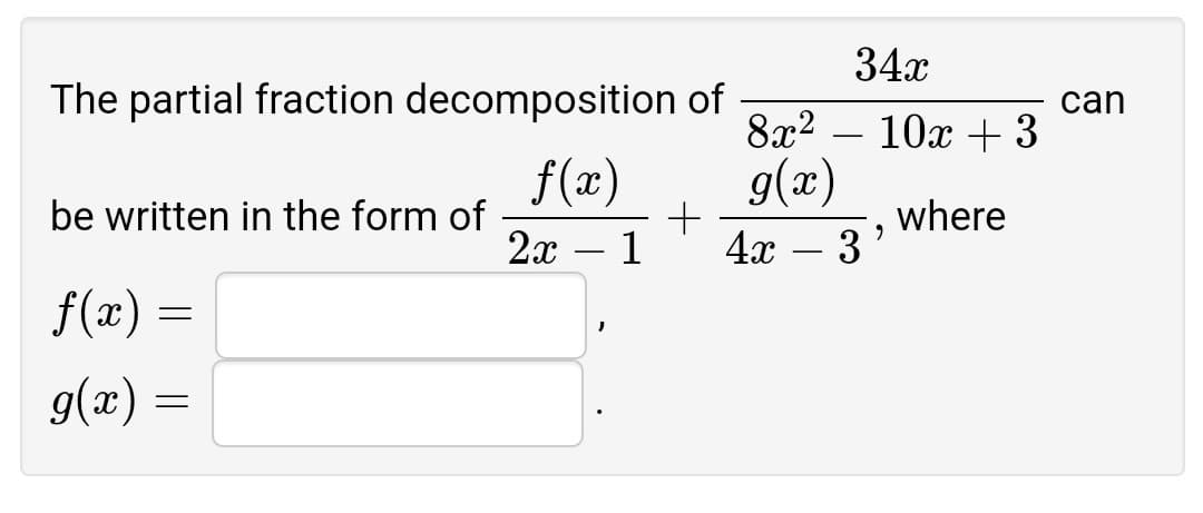34x
The partial fraction decomposition of
can
8x2 – 10x + 3
f(x)
g(x)
be written in the form of
where
3
2x – 1
4x
f(x) =
g(x) =
