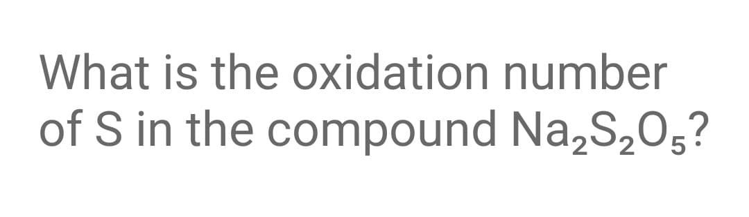 What is the oxidation number
of S in the compound Na,S,0,?
