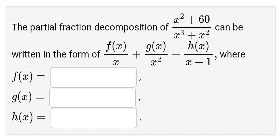 x2 + 60
The partial fraction decomposition of
can be
x3 + x2
f(æ) ,
g(x)
h(x)
written in the form of
where
x2
x +1'
f(x) =
g(x) =
h(x) =

