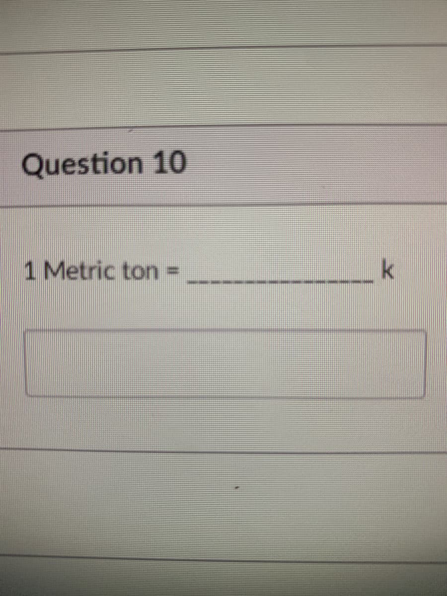 Question 10
1 Metric ton =
