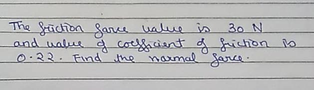 The fūctionfance ualue is
and ualue d cocsficient g friction to
0.22.Find the naemal
30 N
Jarce.
