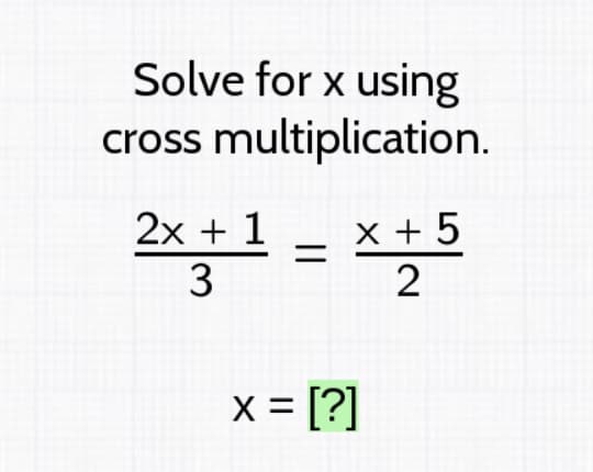 Solve for x using
cross multiplication.
2x + 1
x + 5
2
3
x = [?]
