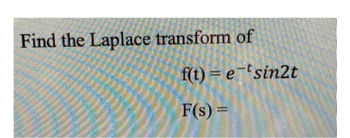 Find the Laplace transform of
f(t)= etsin2t
F(s) =