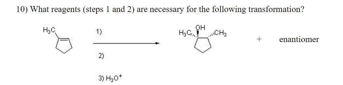 10) What reagents (steps 1 and 2) are necessary for the following transformation?
H₂C
1)
3) H₂O*
OH
H3C,.. ...CH3
+
enantiomer