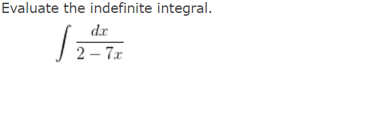 Evaluate the indefinite integral.
dx
2 – 7x
