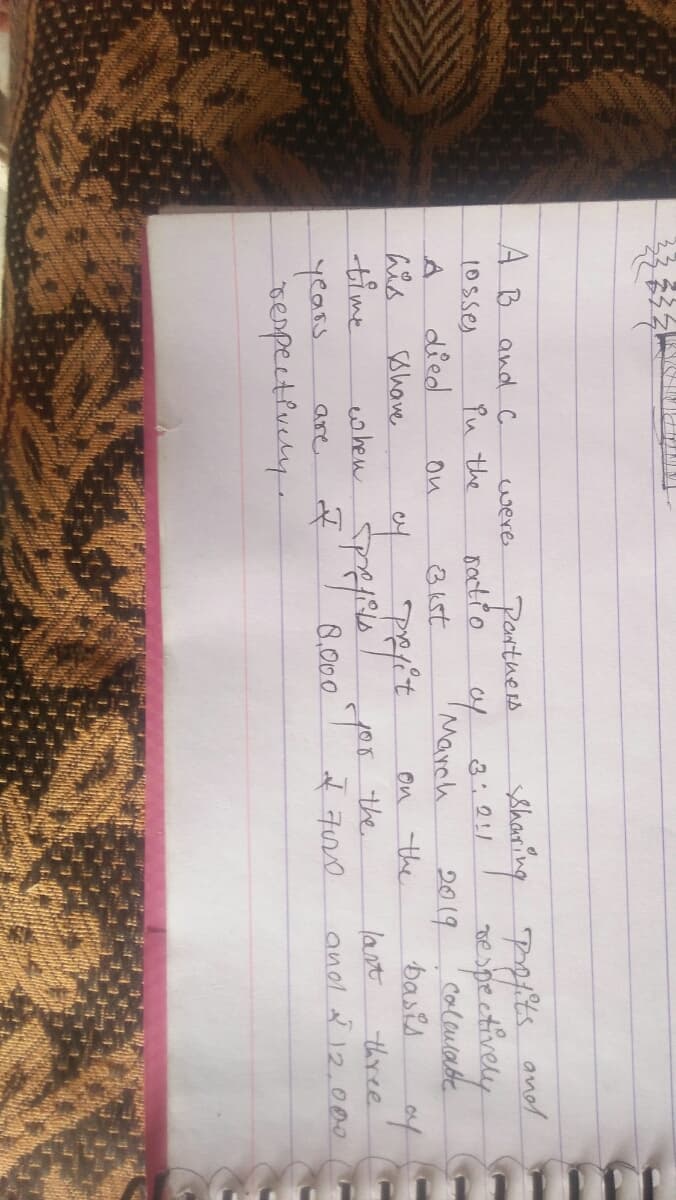 Sharing Pofits
respectively
Calculabe
AB and C
Parthers
soctio
andd
were.
Pu the
died
his
4 3:211
March
10sses
on
3kst
20 19
ef pefit
basis
sohave
on the
time
ewhen Spefes os the
8,000
lant
anol 12.000
108
three
years.
sempectlucry.
are
