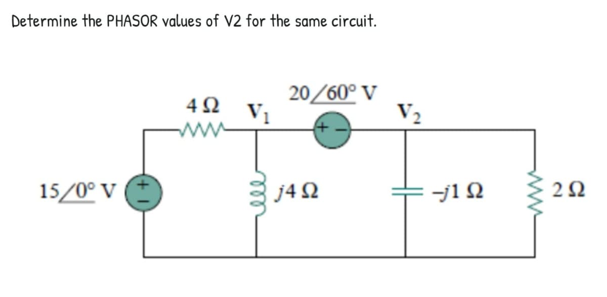 Determine the PHASOR values of V2 for the same circuit.
20/60° V
Vị
4Ω
V2
15/0° V
j4 Q
-j1 N
2Ω
ww
