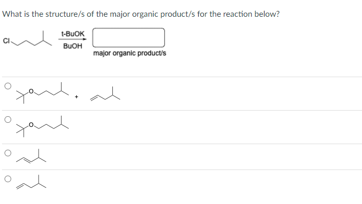 What is the structure/s of the major organic product/s for the reaction below?
t-BUOK
BUOH
ganh.al
له
gand
major organic product/s
Pal