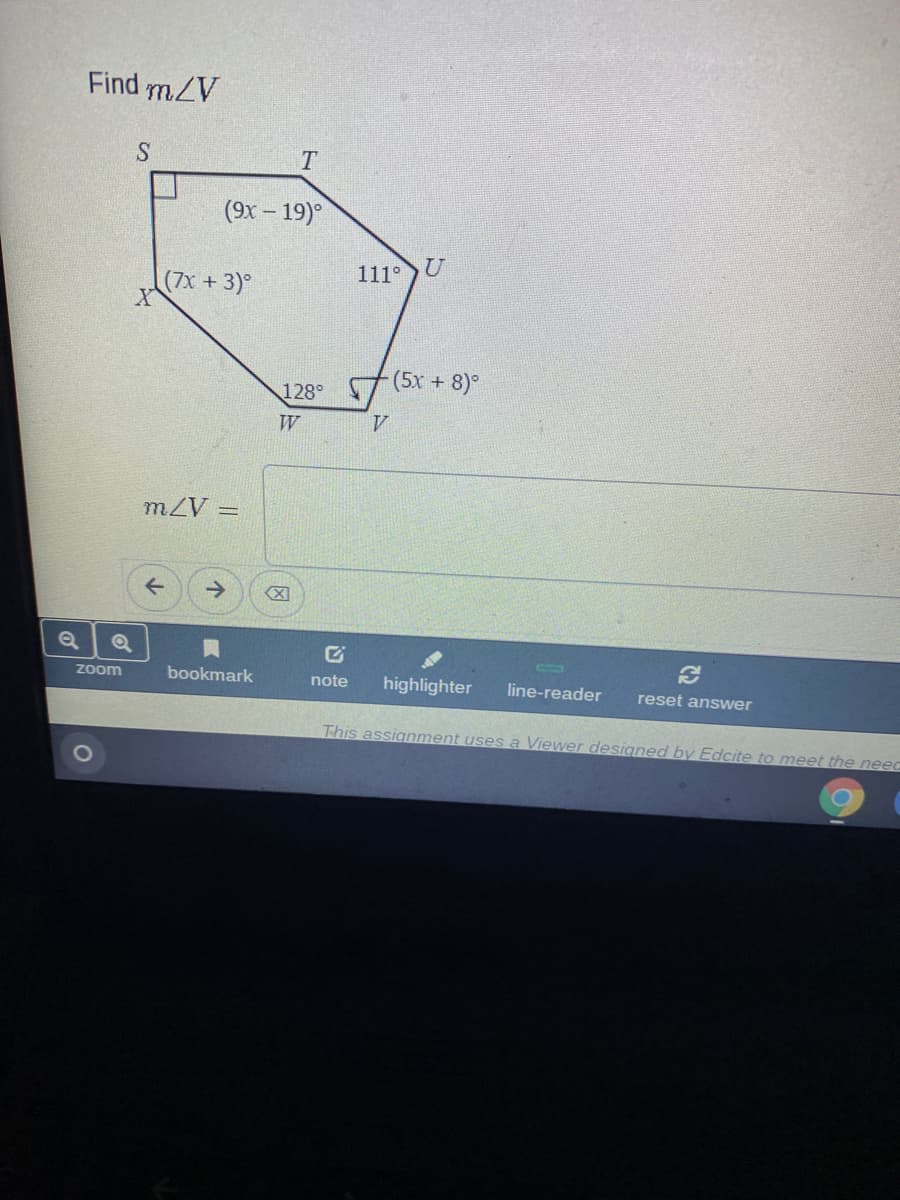 Find mZV
S
(9х - 19)°
111°
(7x +3)°
(5x +
128°
mZV =
zoom
bookmark
note
highlighter
line-reader
reset answer
This assignment uses a Viewer designed by Edcite to meet the need
