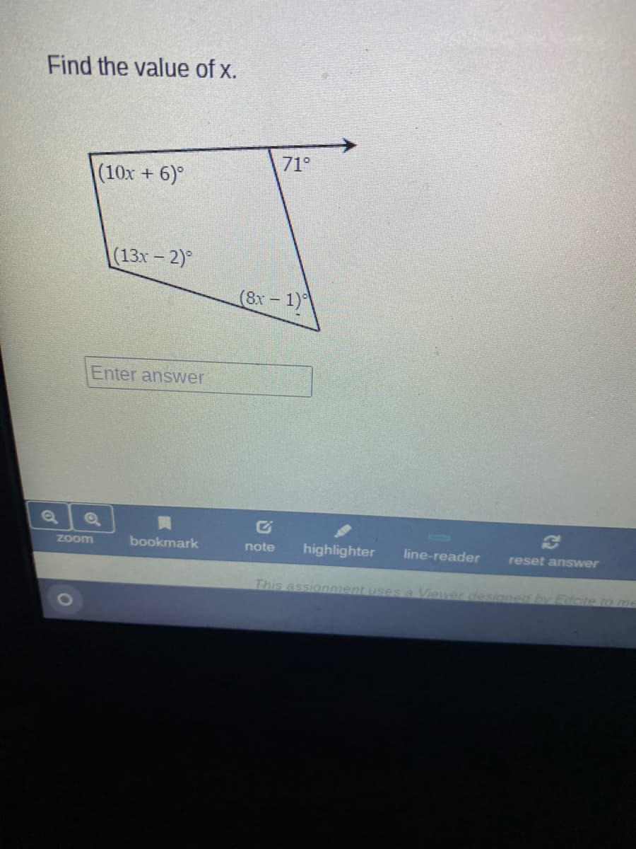 Find the value of x.
71°
(10x +6)°
(13x-2)°
(8x 1)\
Enter answer
Zoom
bookmark
note
highlighter
line-reader
reset answer
This assignment uses a Viewer designed byy Edcite to me
